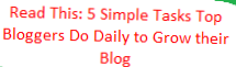 Click to Read: 5 Simple Tasks Top Bloggers Do Daily to Grow their Blog