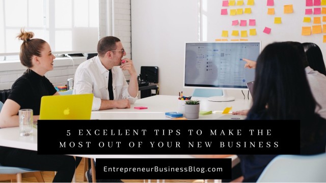 Excellent Tips to Make the Most Out of Your New Business