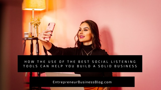 How the Use of the Best Social Listening Tools Can Help You Build a Solid Business