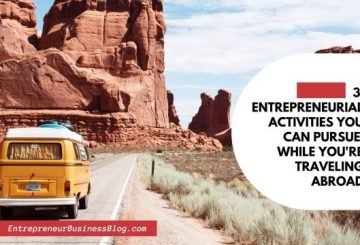 Key Entrepreneurial Activities You Can Pursue While You're Traveling Abroad